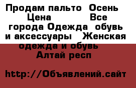 Продам пальто. Осень. › Цена ­ 5 000 - Все города Одежда, обувь и аксессуары » Женская одежда и обувь   . Алтай респ.